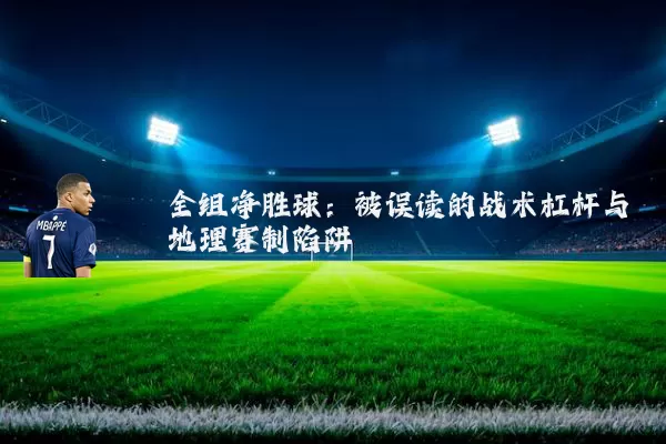 全组净胜球:被误读的战术杠杆与地理赛制陷阱